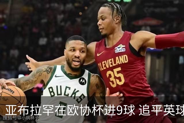 亚布拉罕在欧协杯进9球 追平英球员欧战进球纪录